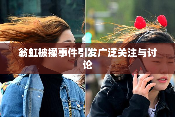 翁虹被揉事件引发广泛关注与讨论