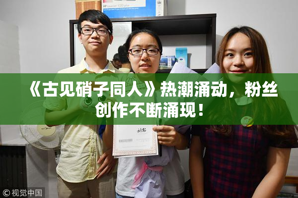 《古见硝子同人》热潮涌动，粉丝创作不断涌现！