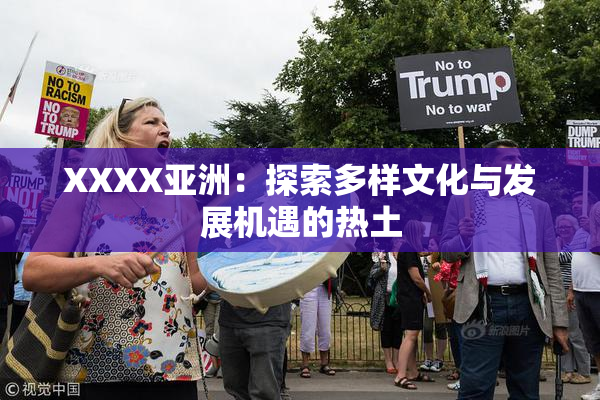 XXXX亚洲：探索多样文化与发展机遇的热土