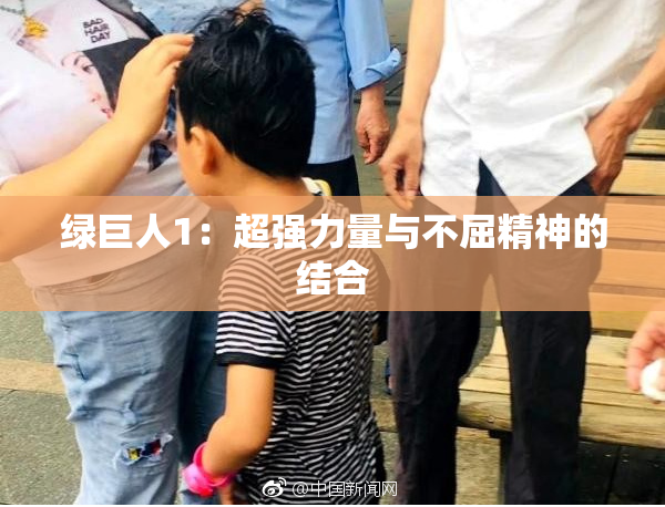 绿巨人1：超强力量与不屈精神的结合