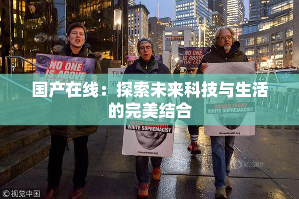 国产在线：探索未来科技与生活的完美结合
