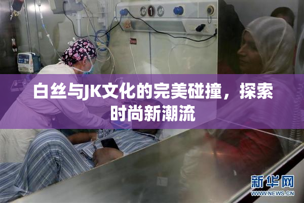 白丝与JK文化的完美碰撞，探索时尚新潮流