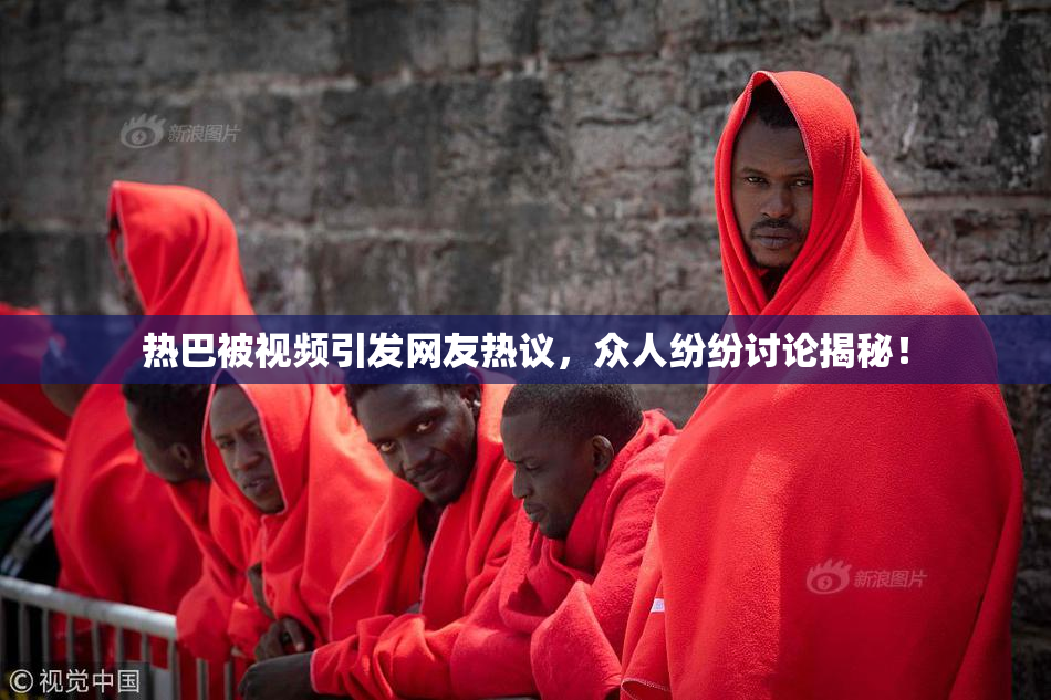 热巴被视频引发网友热议，众人纷纷讨论揭秘！