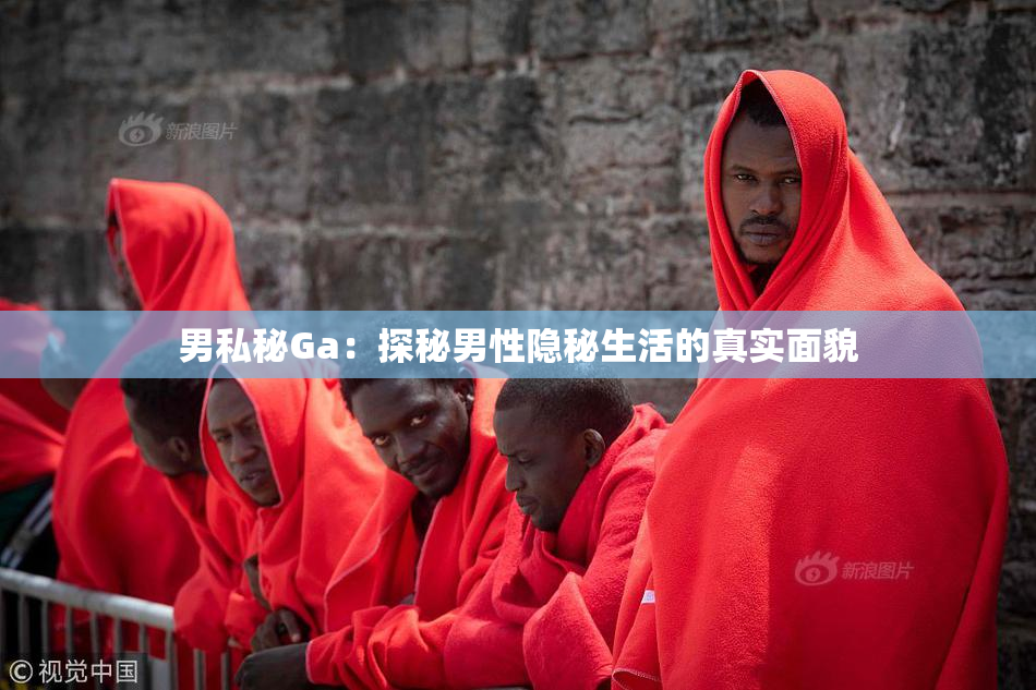 男私秘Ga：探秘男性隐秘生活的真实面貌
