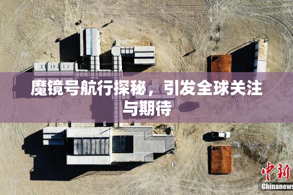 魔镜号航行探秘，引发全球关注与期待