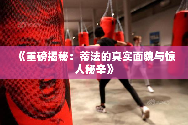 《重磅揭秘：蒂法的真实面貌与惊人秘辛》