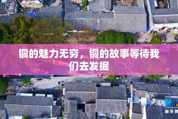铜的魅力无穷，铜的故事等待我们去发掘