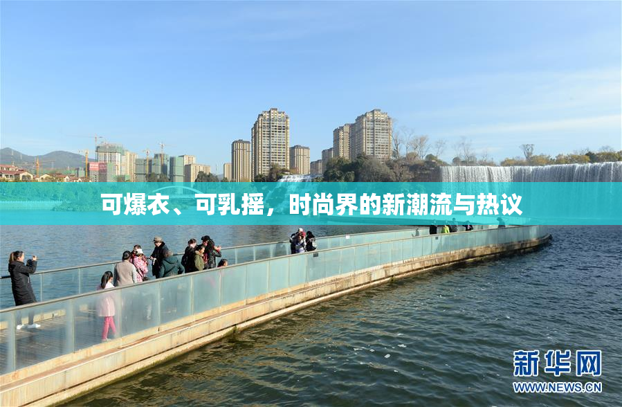 可爆衣、可乳摇，时尚界的新潮流与热议