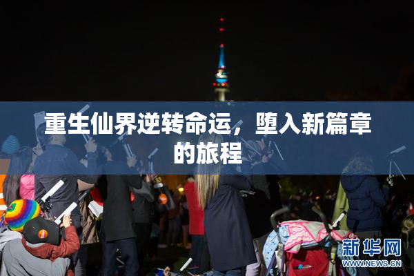 重生仙界逆转命运，堕入新篇章的旅程