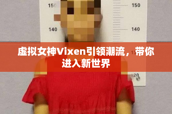 虚拟女神Vixen引领潮流，带你进入新世界