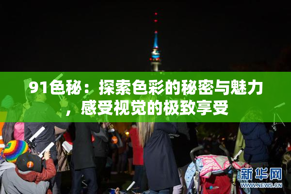 91色秘：探索色彩的秘密与魅力，感受视觉的极致享受