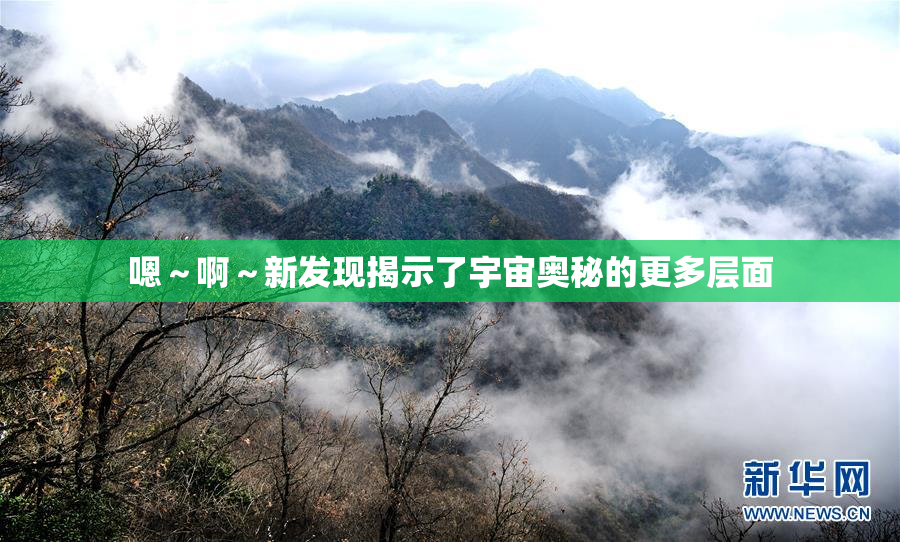 嗯～啊～新发现揭示了宇宙奥秘的更多层面