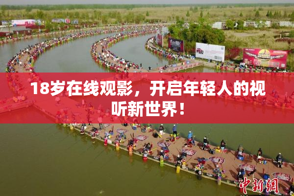 18岁在线观影，开启年轻人的视听新世界！