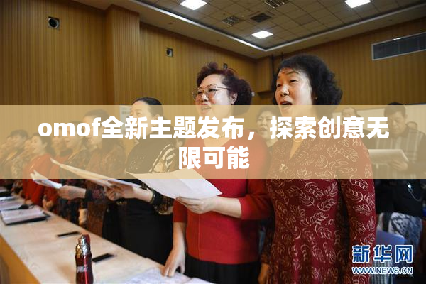 omof全新主题发布，探索创意无限可能