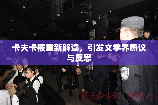 卡夫卡被重新解读，引发文学界热议与反思