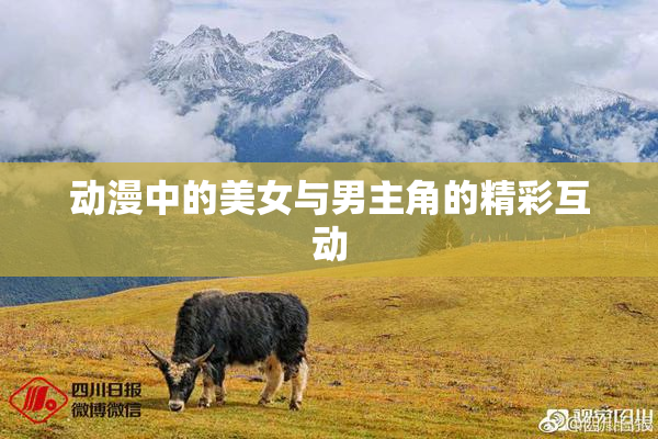 动漫中的美女与男主角的精彩互动