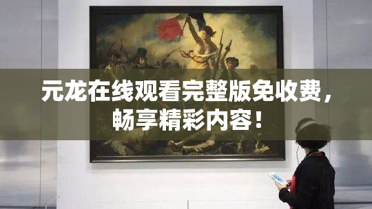 元龙在线观看完整版免收费，畅享精彩内容！