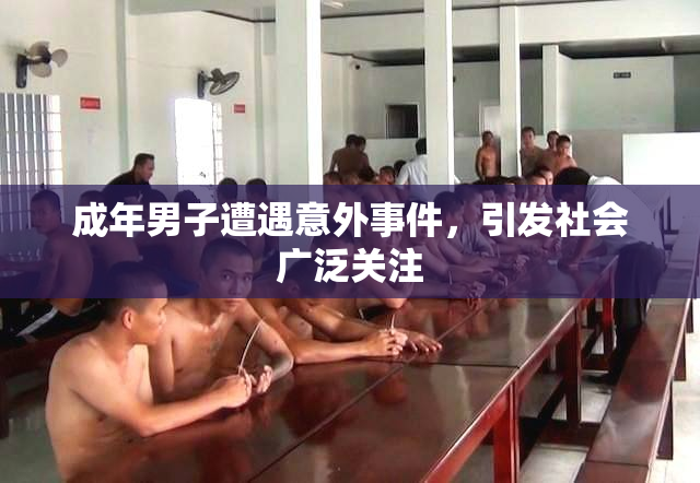 成年男子遭遇意外事件，引发社会广泛关注