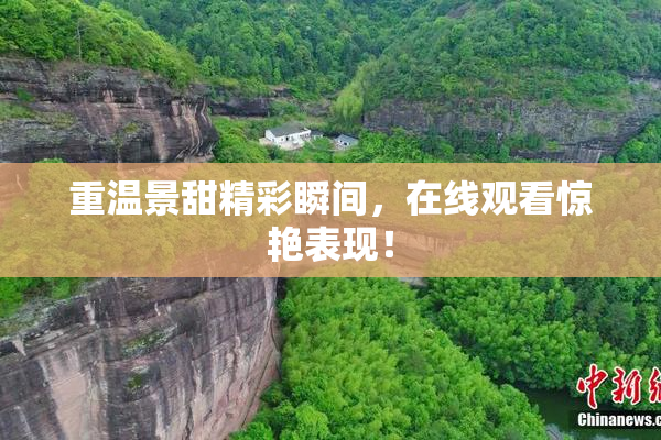 重温景甜精彩瞬间，在线观看惊艳表现！