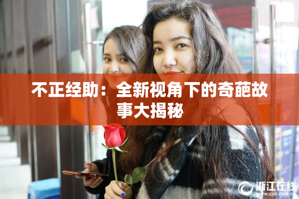 不正经助：全新视角下的奇葩故事大揭秘