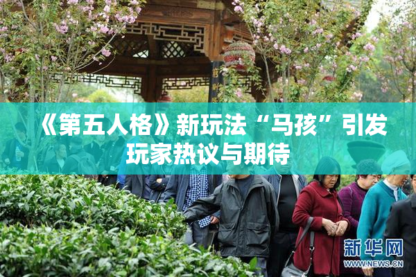 《第五人格》新玩法“马孩”引发玩家热议与期待