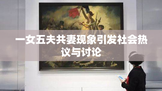 一女五夫共妻现象引发社会热议与讨论
