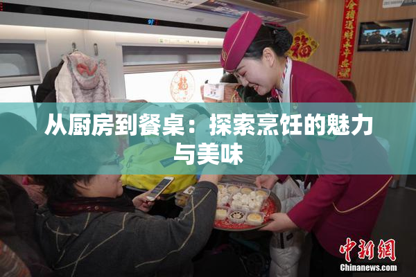 从厨房到餐桌：探索烹饪的魅力与美味