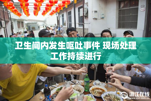 卫生间内发生呕吐事件 现场处理工作持续进行