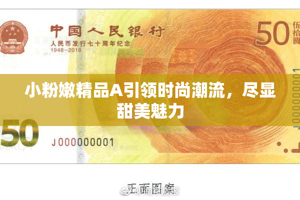 小粉嫩精品A引领时尚潮流，尽显甜美魅力