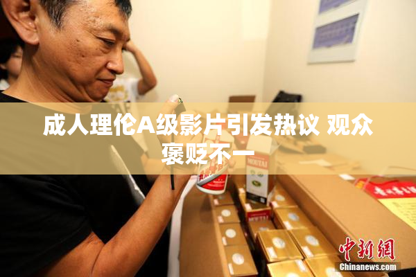 成人理伦A级影片引发热议 观众褒贬不一