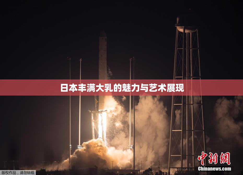 日本丰满大乳的魅力与艺术展现