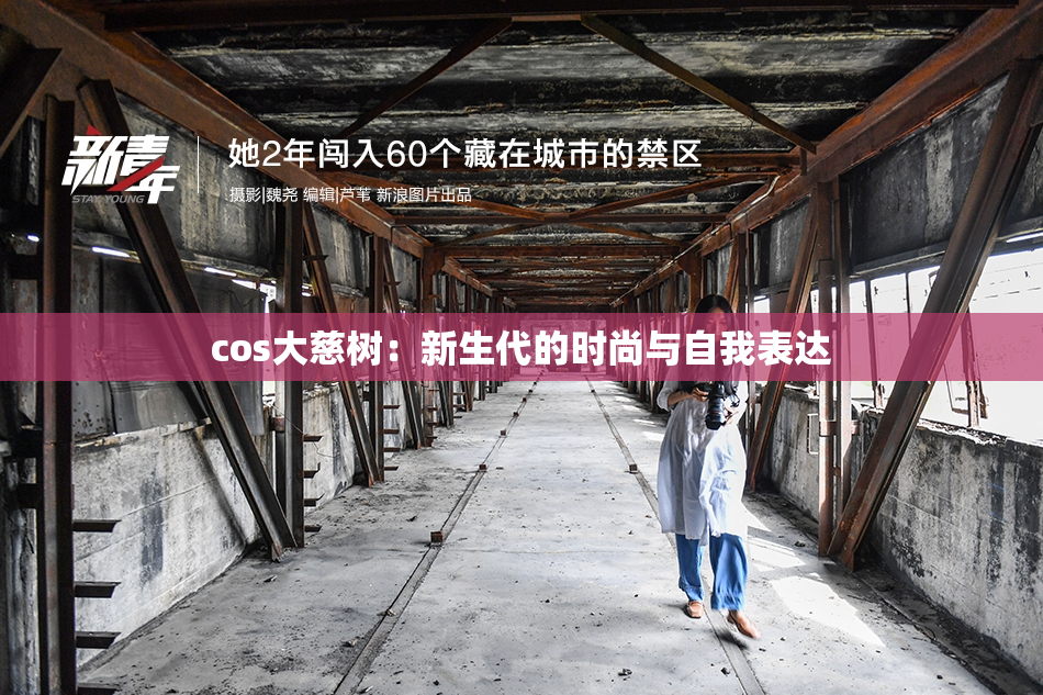 cos大慈树：新生代的时尚与自我表达