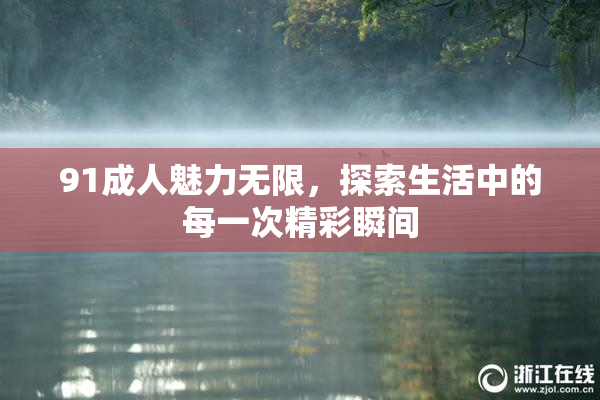 91成人魅力无限，探索生活中的每一次精彩瞬间