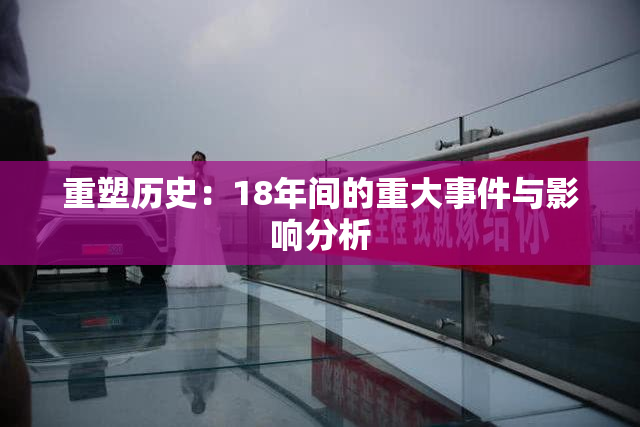 重塑历史：18年间的重大事件与影响分析