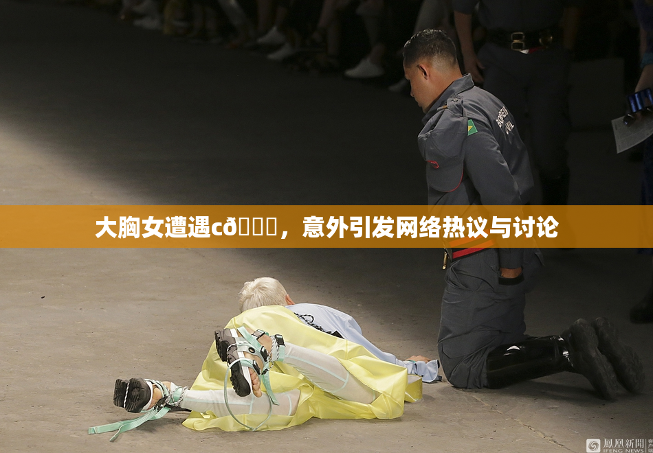 大胸女遭遇c🔞，意外引发网络热议与讨论