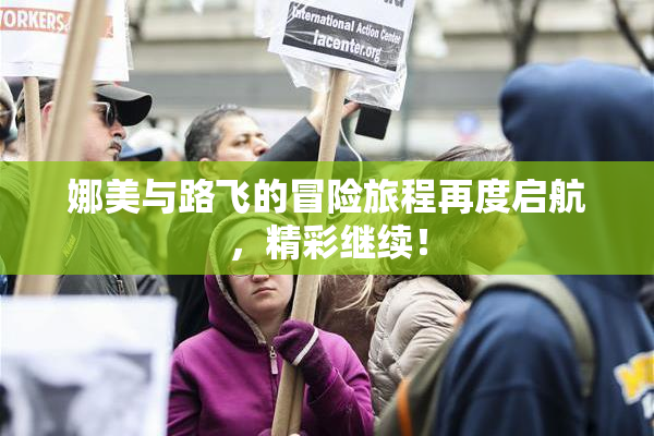 娜美与路飞的冒险旅程再度启航，精彩继续！