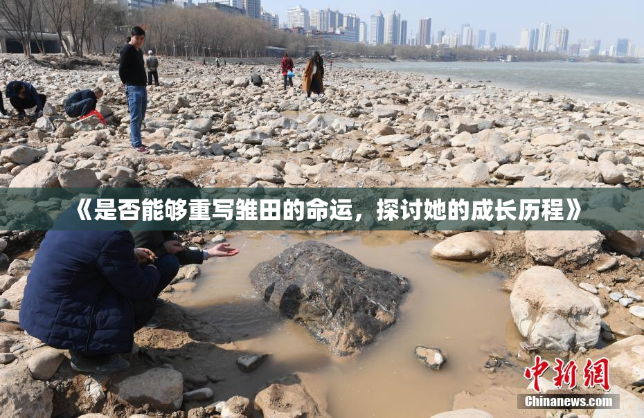 《是否能够重写雏田的命运，探讨她的成长历程》