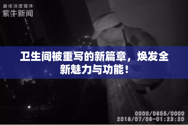 卫生间被重写的新篇章，焕发全新魅力与功能！
