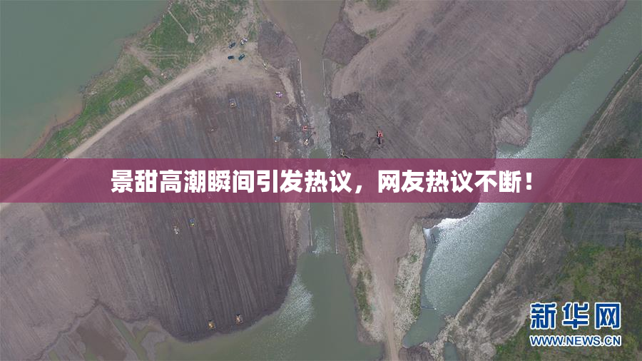 景甜高潮瞬间引发热议，网友热议不断！