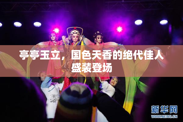亭亭玉立，国色天香的绝代佳人盛装登场