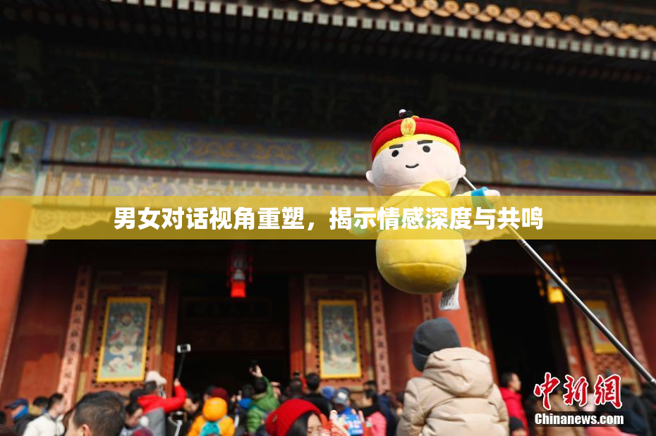 男女对话视角重塑，揭示情感深度与共鸣