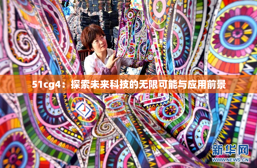 51cg4：探索未来科技的无限可能与应用前景