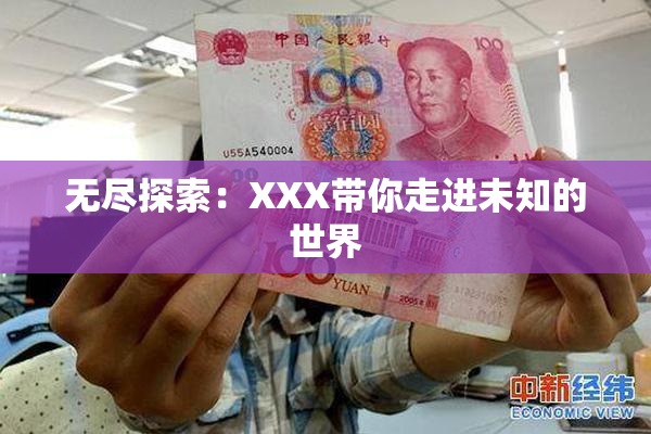 无尽探索：XXX带你走进未知的世界