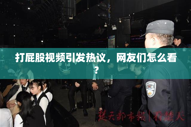 打屁股视频引发热议，网友们怎么看？