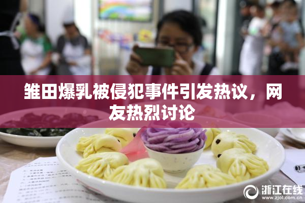 雏田爆乳被侵犯事件引发热议，网友热烈讨论