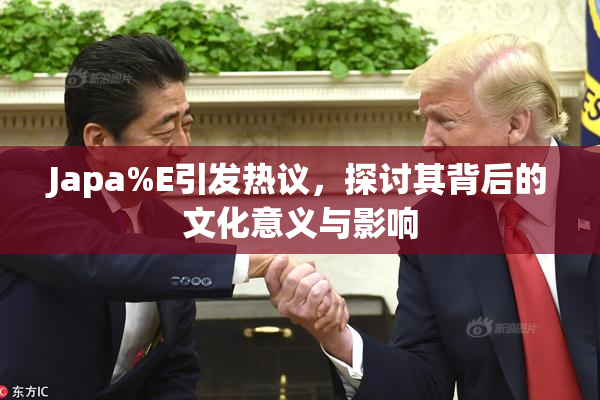 Japa%E引发热议，探讨其背后的文化意义与影响