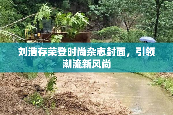 刘浩存荣登时尚杂志封面，引领潮流新风尚