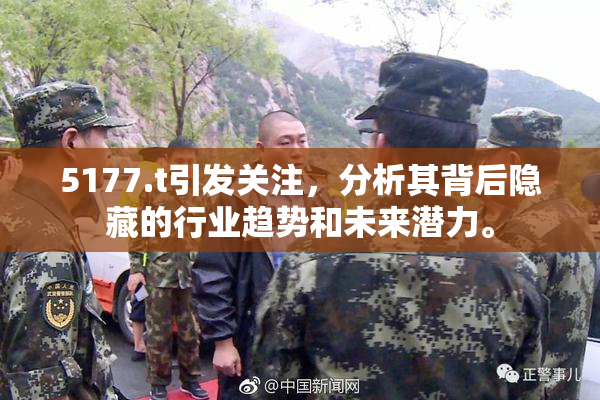 5177.t引发关注，分析其背后隐藏的行业趋势和未来潜力。