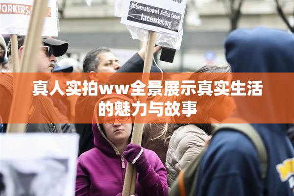 真人实拍ww全景展示真实生活的魅力与故事