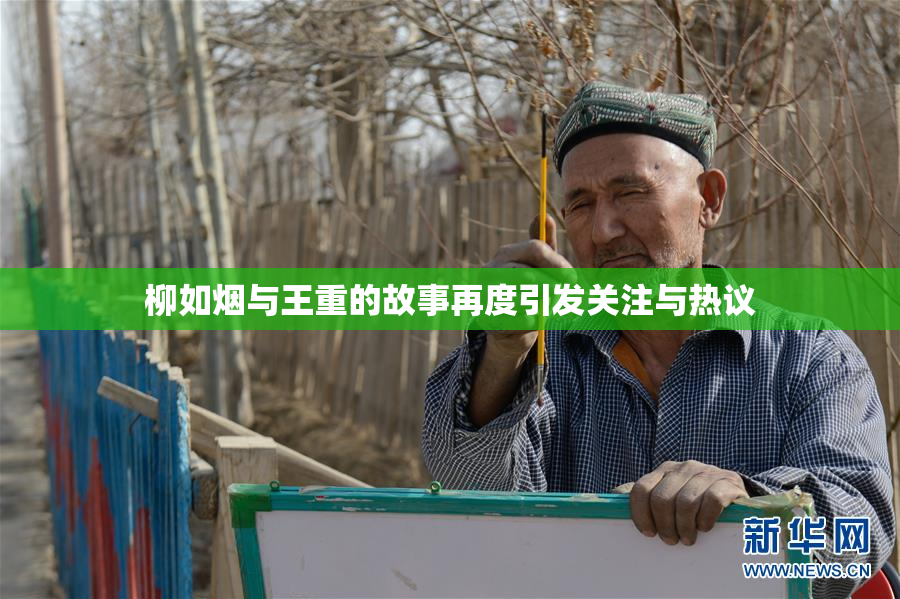 柳如烟与王重的故事再度引发关注与热议